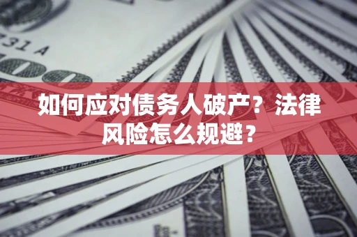 济南如何应对债务人破产？法律风险怎么规避？