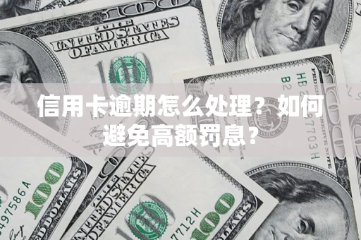 济南信用卡逾期怎么处理？如何避免高额罚息？