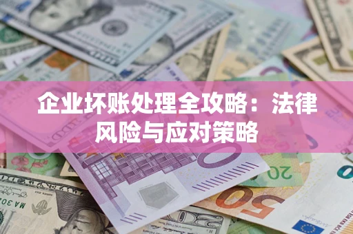 济南企业坏账处理全攻略：法律风险与应对策略
