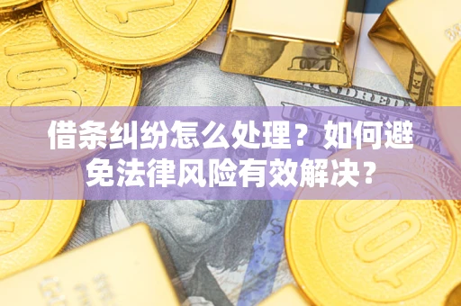 济南借条纠纷怎么处理？如何避免法律风险有效解决？