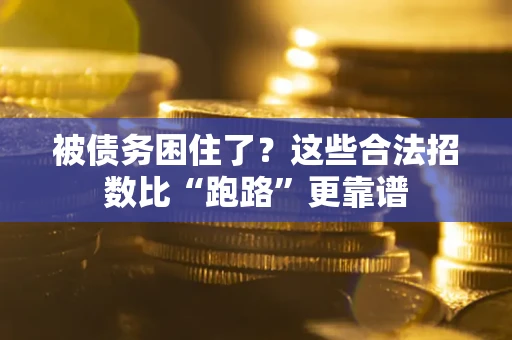济南被债务困住了？这些合法招数比“跑路”更靠谱
