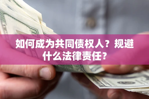 济南如何成为共同债权人？规避什么法律责任？