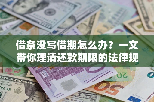 济南借条没写借期怎么办？一文带你理清还款期限的法律规则