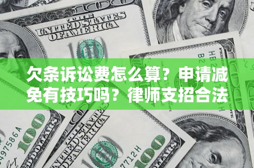 济南欠条诉讼费怎么算？申请减免有技巧吗？律师支招合法省钱