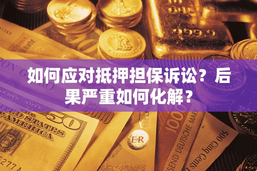 济南如何应对抵押担保诉讼？后果严重如何化解？