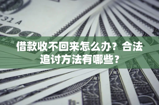 济南借款收不回来怎么办？合法追讨方法有哪些？