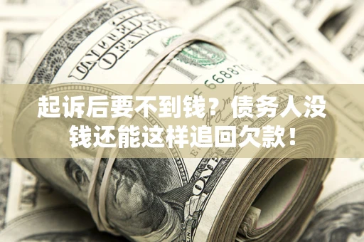 济南起诉后要不到钱？债务人没钱还能这样追回欠款！