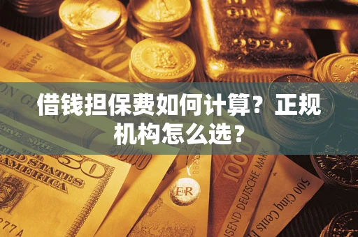 济南借钱担保费如何计算？正规机构怎么选？