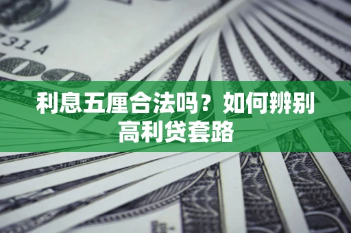 济南利息五厘合法吗？如何辨别高利贷套路