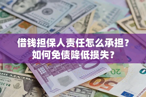 济南借钱担保人责任怎么承担？如何免债降低损失？