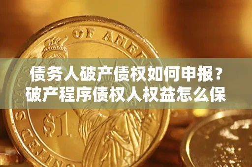 济南债务人破产债权如何申报？破产程序债权人权益怎么保障？