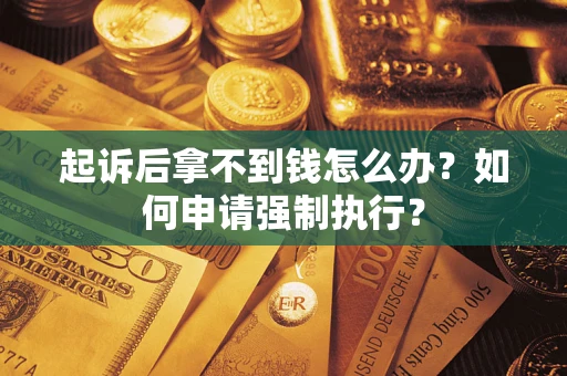 济南起诉后拿不到钱怎么办？如何申请强制执行？