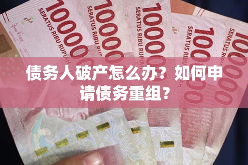 济南债务人破产怎么办？如何申请债务重组？