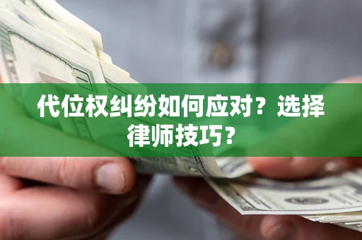 济南代位权纠纷如何应对？选择律师技巧？
