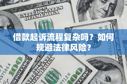 济南借款起诉流程复杂吗?如何规避法律风险? 济南借款起诉流程复杂吗?如何规避法律风险?