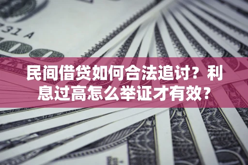 济南民间借贷如何合法追讨？利息过高怎么举证才有效？