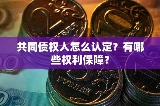 济南共同债权人怎么认定？有哪些权利保障？