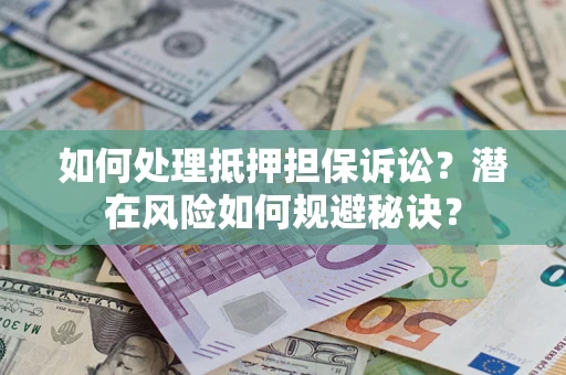 济南如何处理抵押担保诉讼？潜在风险如何规避秘诀？