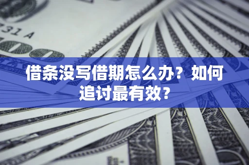 济南借条没写借期怎么办？如何追讨最有效？