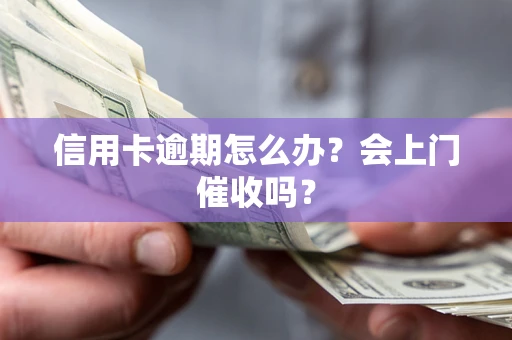 济南信用卡逾期怎么办?会上门催收吗? 济南信用卡逾期怎么办?会上门催收吗?