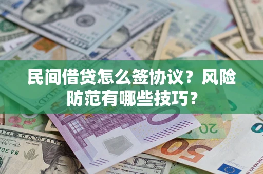 济南民间借贷怎么签协议?风险防范有哪些技巧? 济南民间借贷怎么签协议?风险防范有哪些技巧?