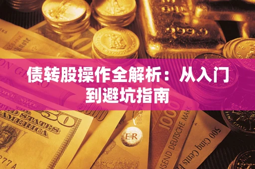 济南债转股操作全解析:从入门到避坑指南 济南债转股操作全解析:从入门到避坑指南