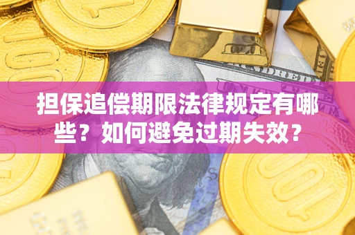 济南担保追偿期限法律规定有哪些？如何避免过期失效？