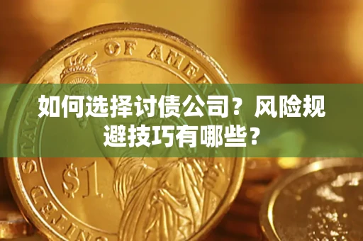 济南如何选择讨债公司？风险规避技巧有哪些？