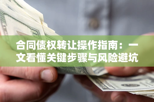 济南合同债权转让操作指南：一文看懂关键步骤与风险避坑