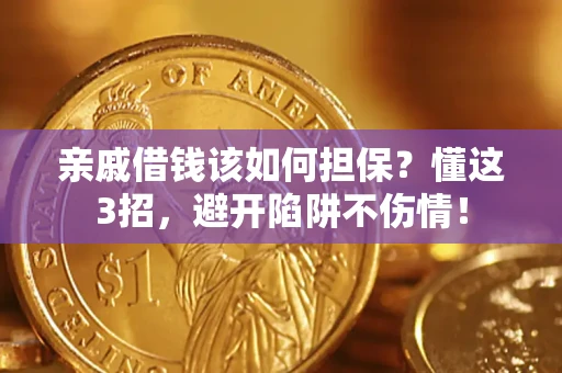 济南亲戚借钱该如何担保？懂这3招，避开陷阱不伤情！