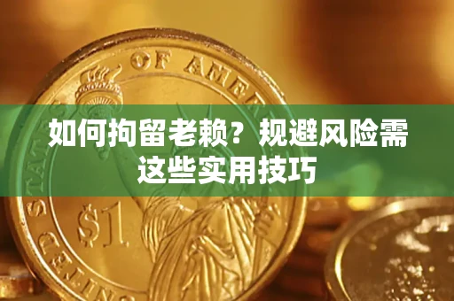 济南如何拘留老赖？规避风险需这些实用技巧