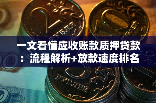 济南一文看懂应收账款质押贷款：流程解析+放款速度排名