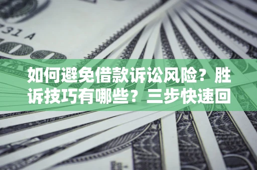 济南如何避免借款诉讼风险？胜诉技巧有哪些？三步快速回款！