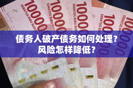 济南债务人破产债务如何处理？风险怎样降低？