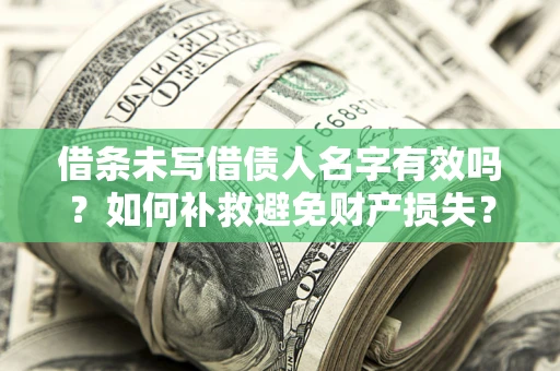 济南借条未写借债人名字有效吗？如何补救避免财产损失？
