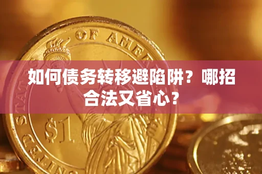 济南如何债务转移避陷阱？哪招合法又省心？
