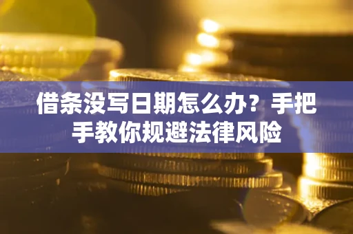 济南借条没写日期怎么办？手把手教你规避法律风险