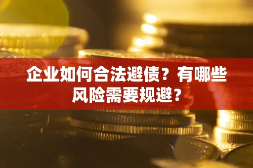 济南企业如何合法避债？有哪些风险需要规避？