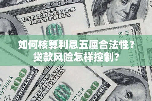济南如何核算利息五厘合法性?贷款风险怎样控制? 济南如何核算利息五厘合法性?贷款风险怎样控制?