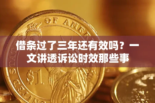 济南借条过了三年还有效吗？一文讲透诉讼时效那些事