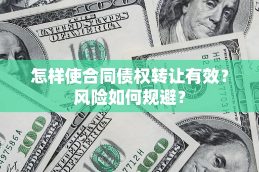 济南怎样使合同债权转让有效？风险如何规避？