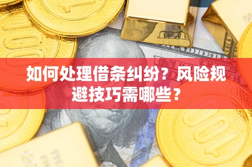 济南如何处理借条纠纷？风险规避技巧需哪些？
