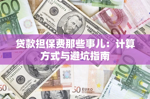 济南贷款担保费那些事儿：计算方式与避坑指南