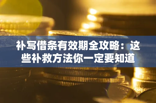 济南补写借条有效期全攻略：这些补救方法你一定要知道