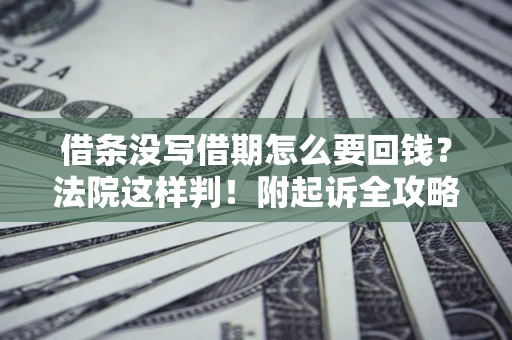 济南借条没写借期怎么要回钱？法院这样判！附起诉全攻略