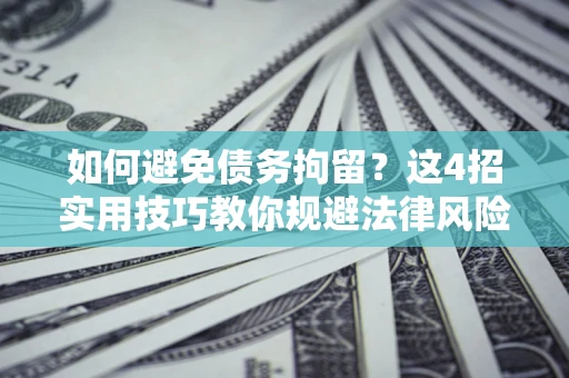 济南如何避免债务拘留?这4招实用技巧教你规避法律风险! 济南如何避免债务拘留?这4招实用技巧教你规避法律风险!