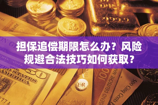济南担保追偿期限怎么办?风险规避合法技巧如何获取? 济南担保追偿期限怎么办?风险规避合法技巧如何获取?