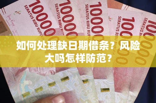 济南如何处理缺日期借条？风险大吗怎样防范？