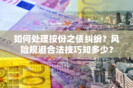 济南如何处理按份之债纠纷？风险规避合法技巧知多少？