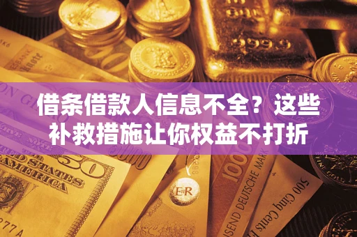 济南借条借款人信息不全？这些补救措施让你权益不打折